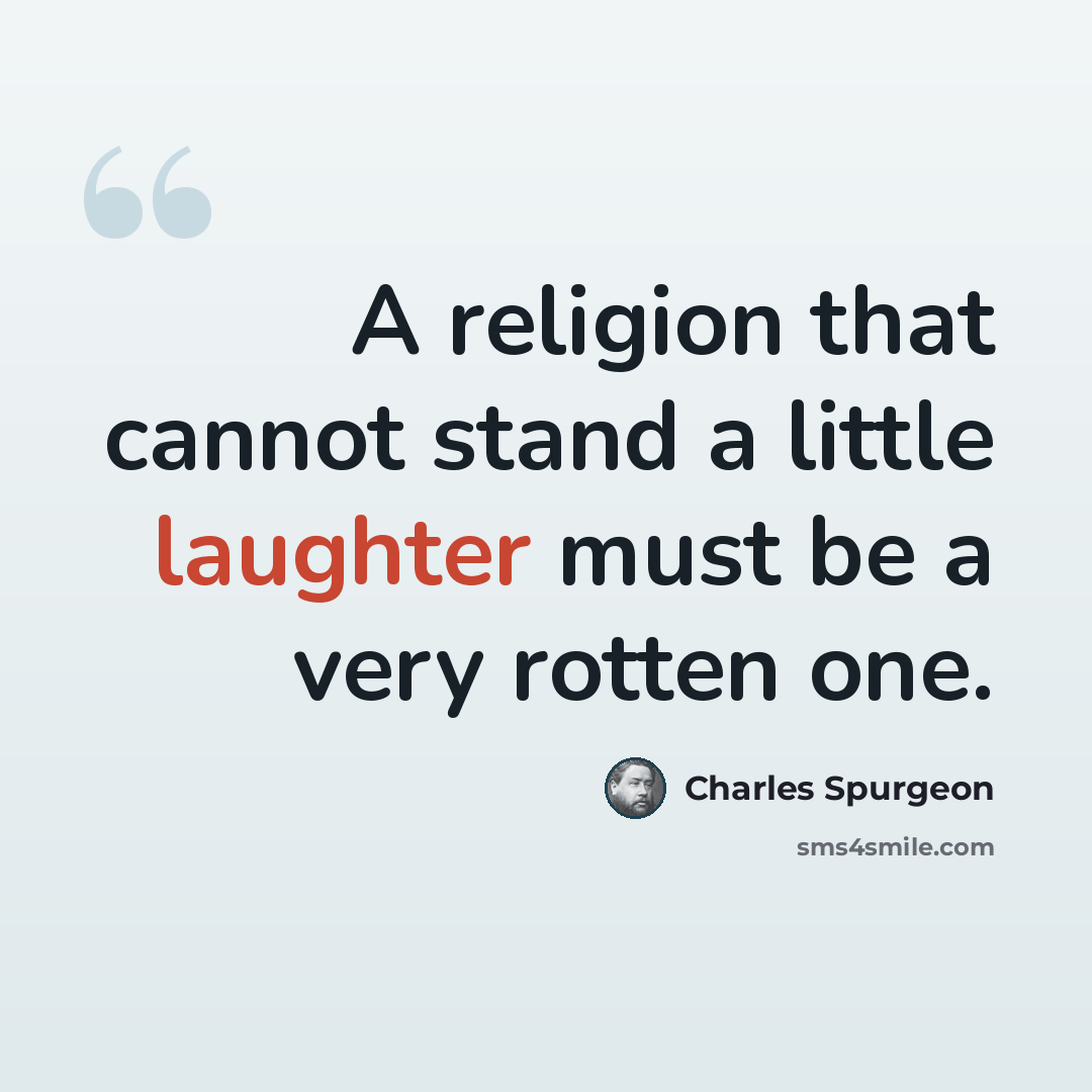 “A religion that cannot stand a little laughter must be a very rotten one.” quote by Charles Spurgeon