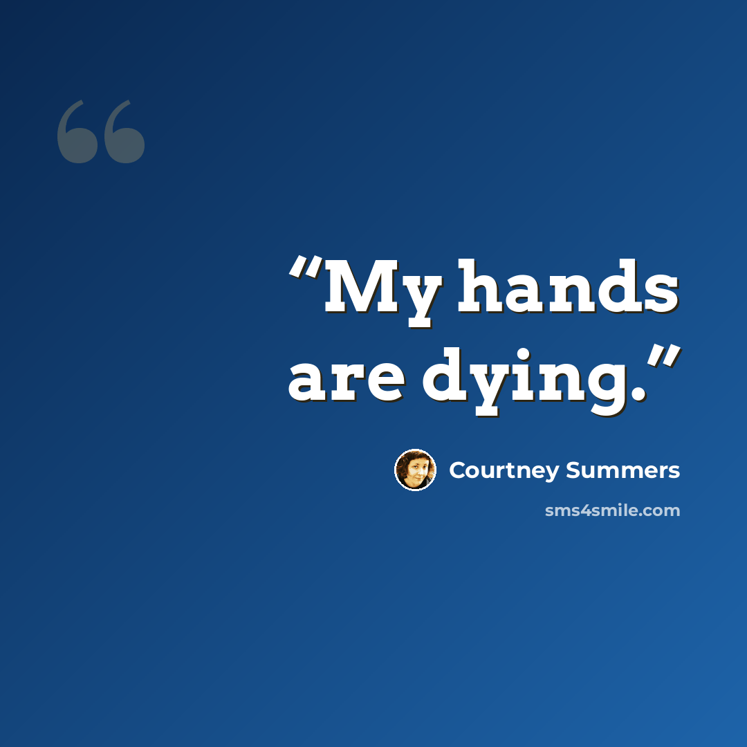 “My hands are dying.” quote by Courtney Summers