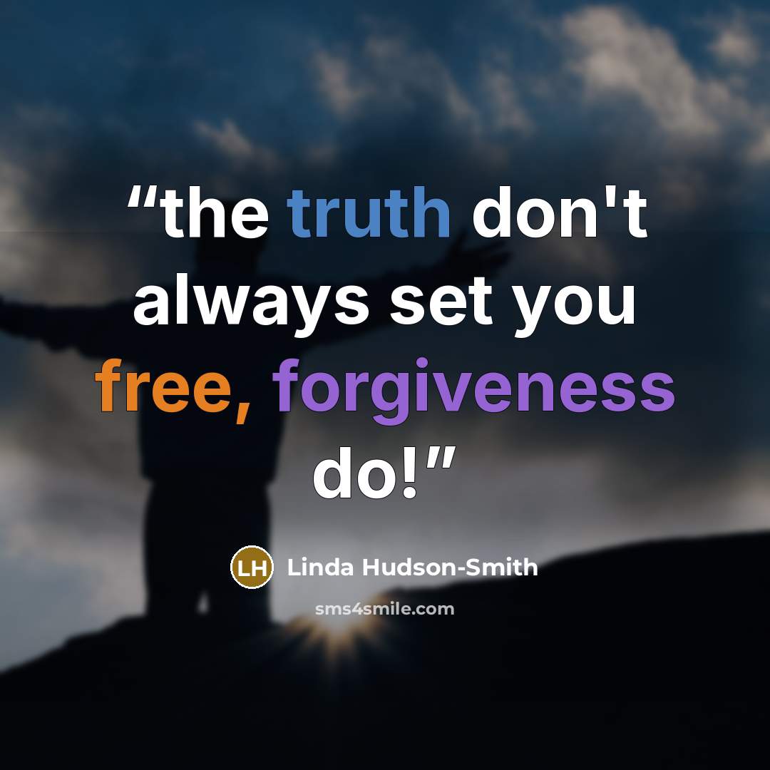 “the truth don't always set you free, forgiveness do!” quote by Linda Hudson-Smith