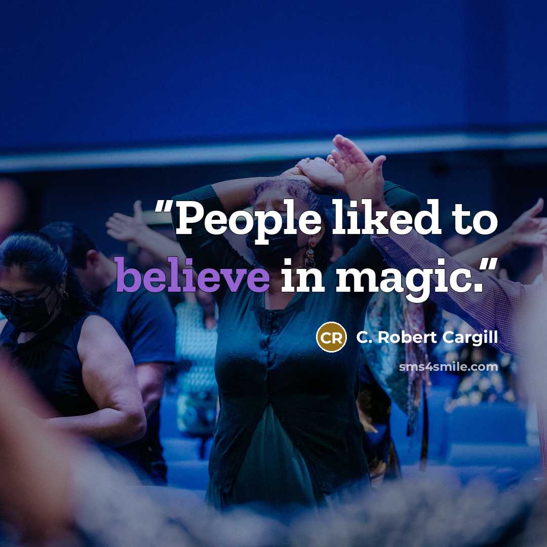 “People liked to believe in magic.” quote by C. Robert Cargill