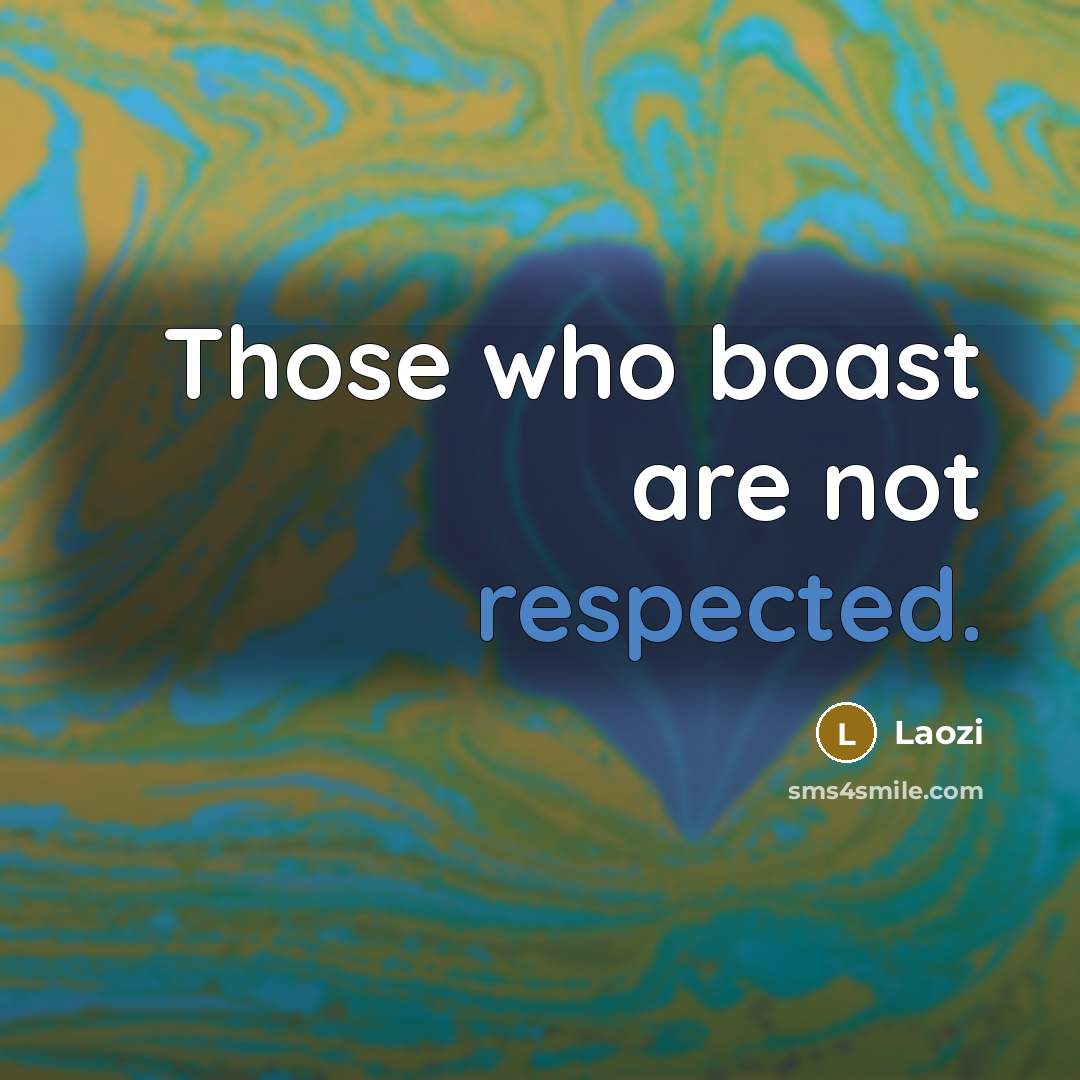 “Those who boast are not respected.” quote by Laozi