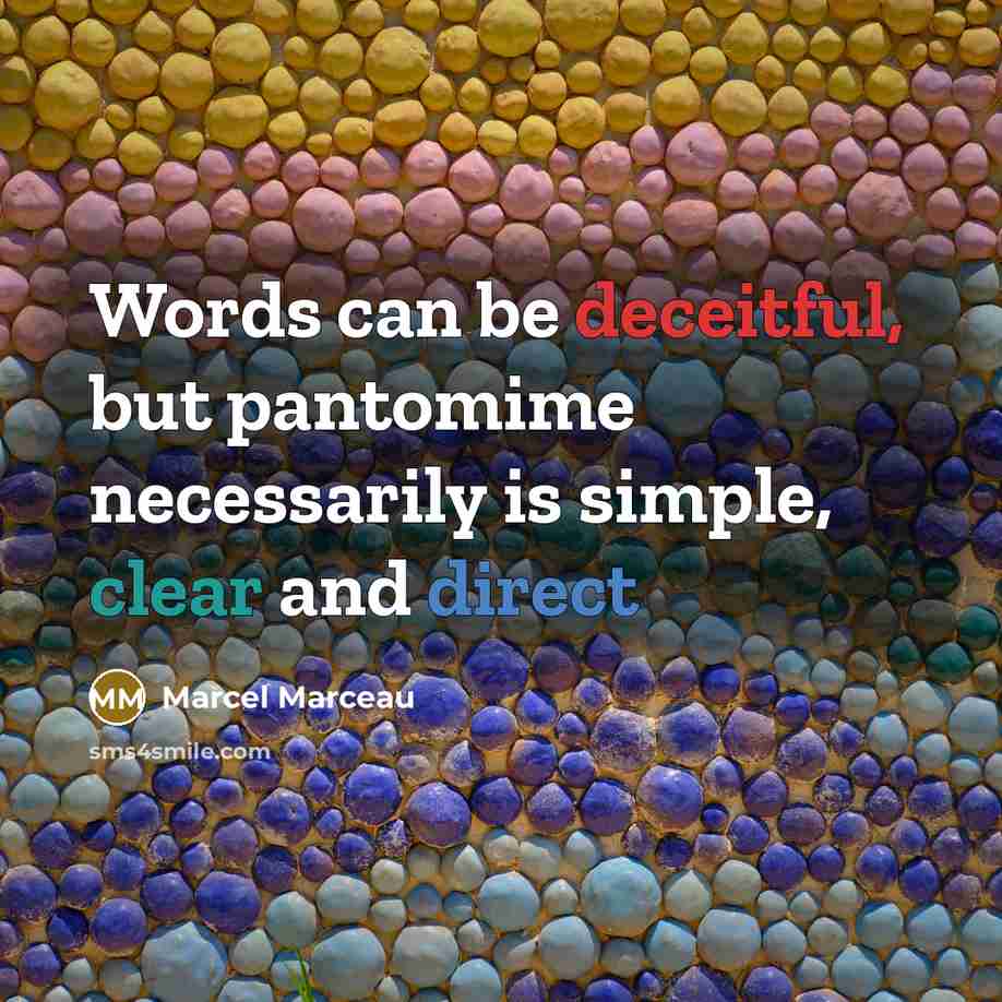 “Words can be deceitful, but pantomime necessarily is simple, clear and direct” quote by Marcel Marceau
