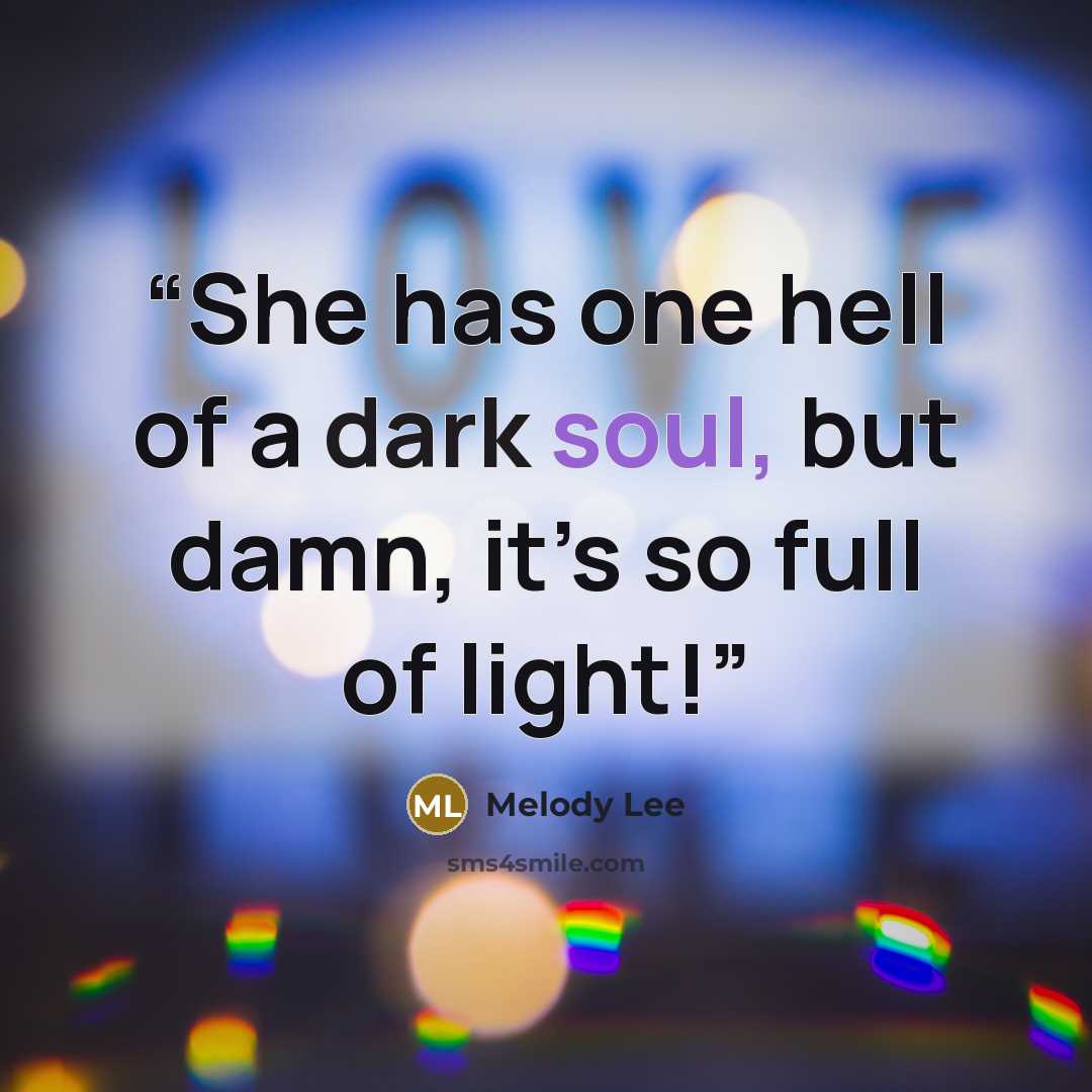 “She has one hell of a dark soul, but damn, it’s so full of light!” quote by Melody Lee