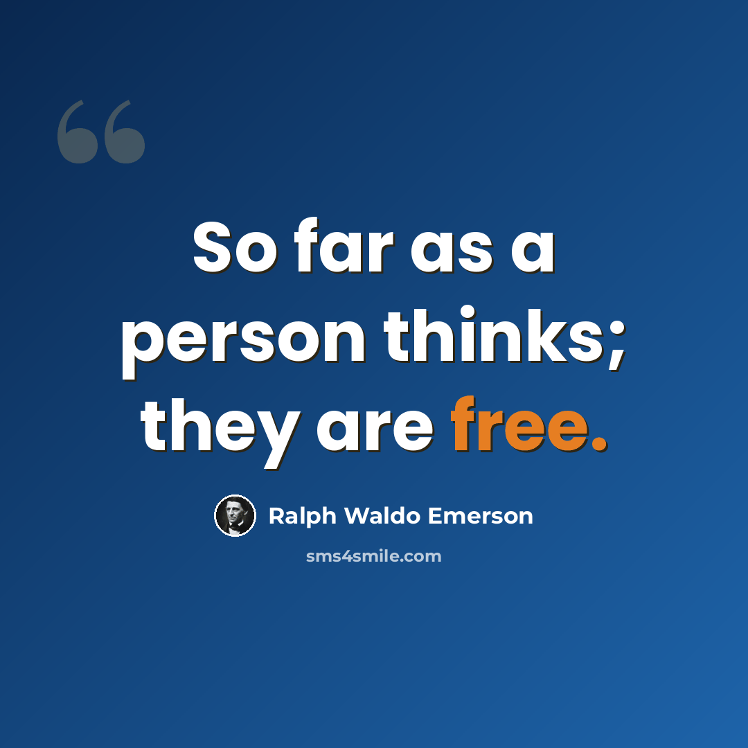 “So far as a person thinks; they are free.” quote by Ralph Waldo Emerson