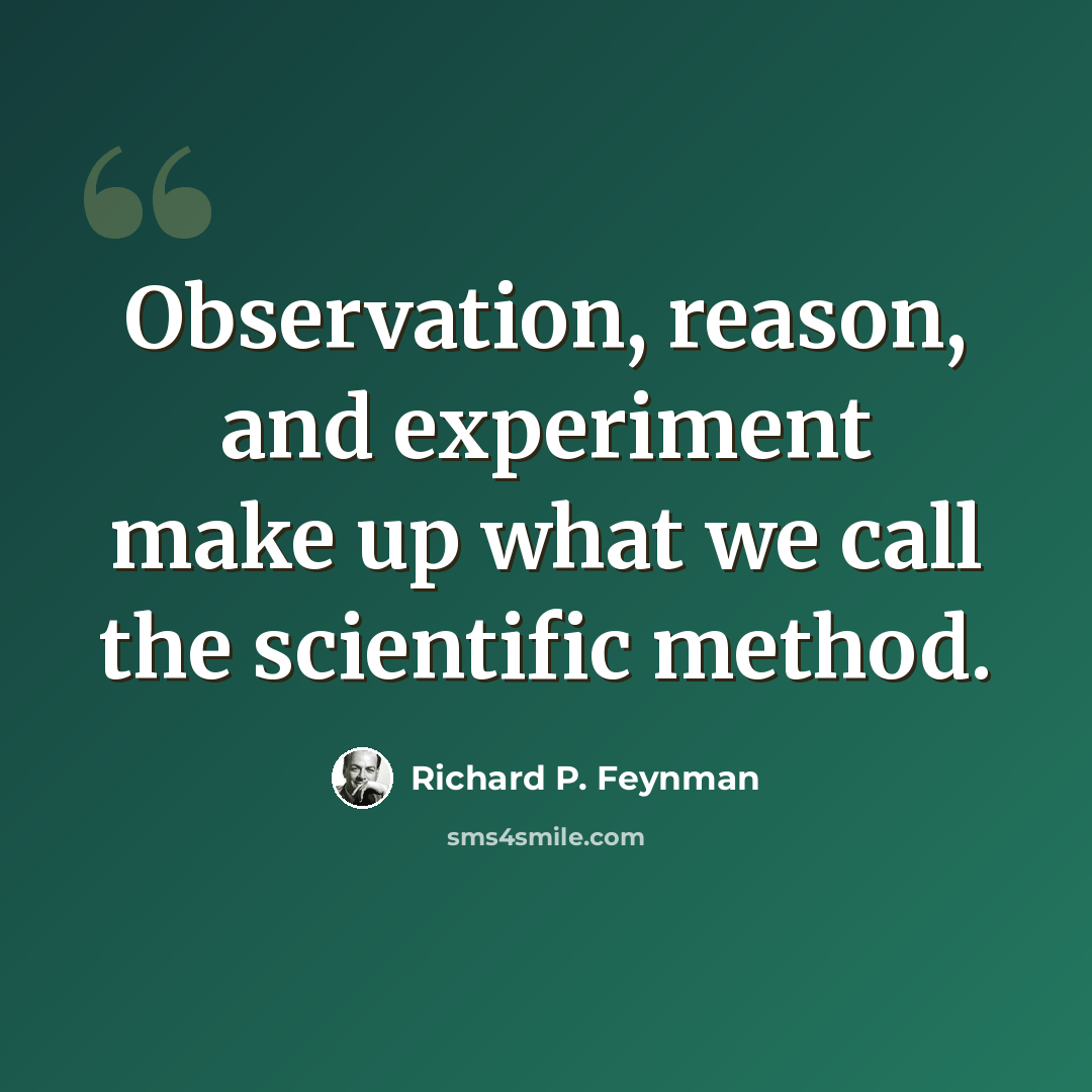 “Observation, reason, and experiment make up what we call the scientific method.” quote by Richard P. Feynman