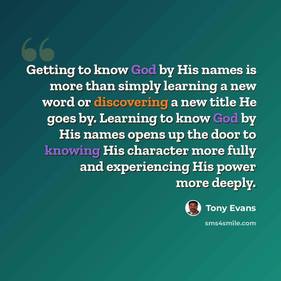 “Getting to know God by His names is more than simply learning a new word or discovering a new title He goes by. Learning to know God by His names opens up the door to knowing His character more fully and experiencing His power more deeply.” quote by Tony Evans