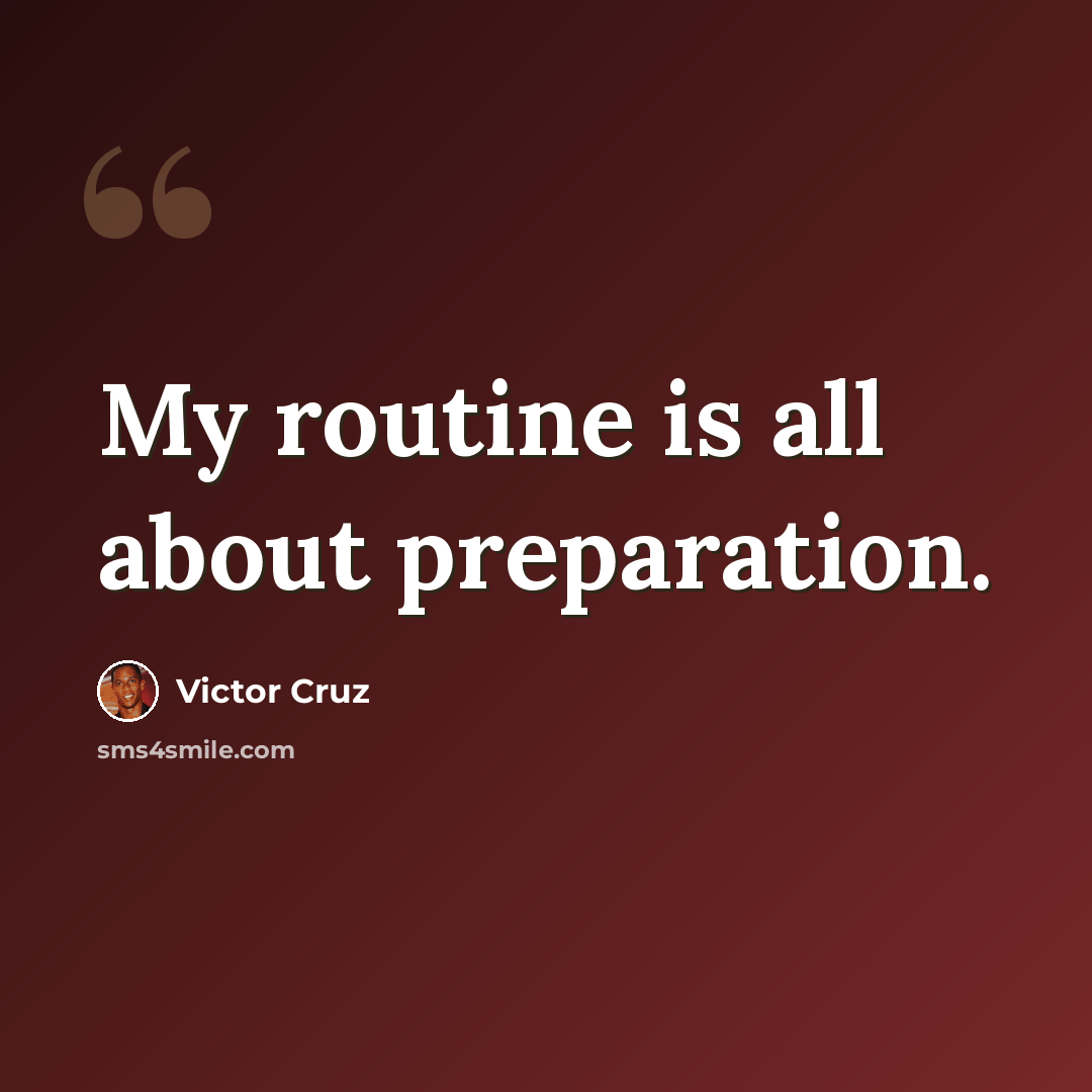 “My routine is all about preparation.” quote by Victor Cruz