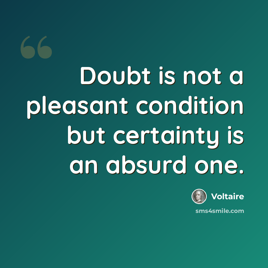 “Doubt is not a pleasant condition but certainty is an absurd one.” quote by Voltaire