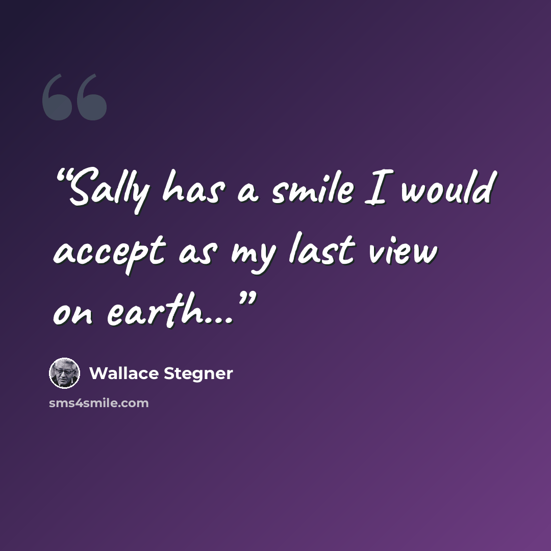 “Sally has a smile I would accept as my last view on earth...” quote by Wallace Stegner