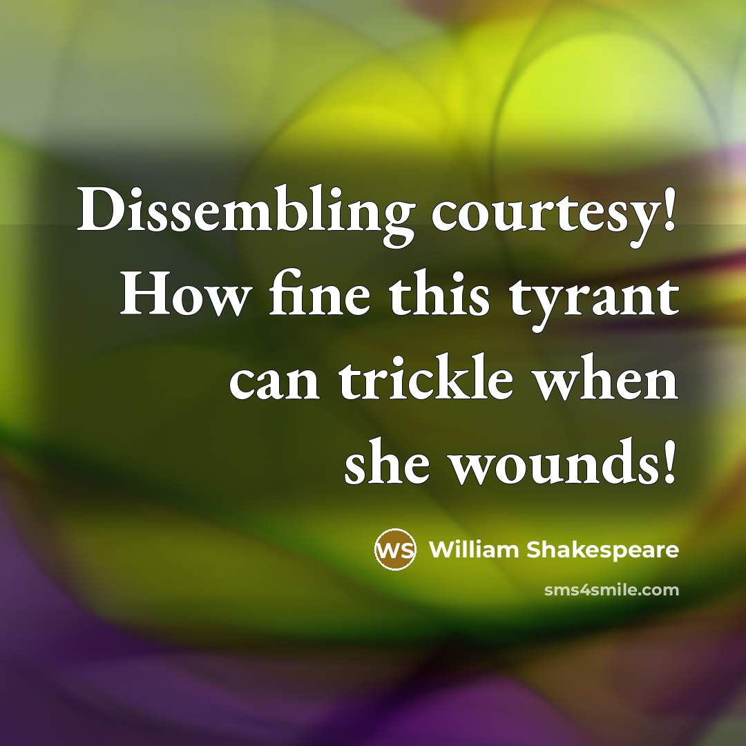 “Dissembling courtesy! How fine this tyrant can trickle when she wounds!” quote by William Shakespeare