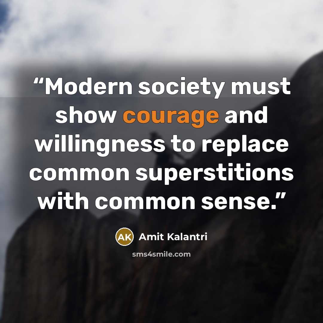 “Modern society must show courage and willingness to replace common superstitions with common sense.” quote by Amit Kalantri