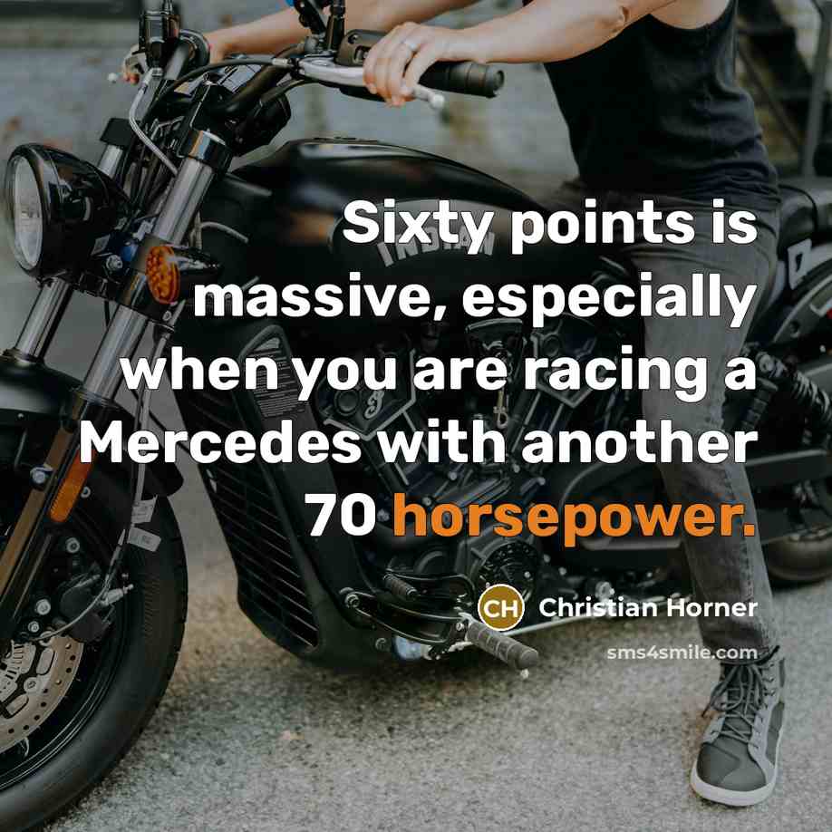 “Sixty points is massive, especially when you are racing a Mercedes with another 70 horsepower.” quote by Christian Horner