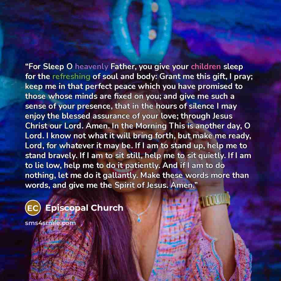 “For Sleep O heavenly Father, you give your children sleep for the refreshing of soul and body: Grant me this gift, I pray; keep me in that perfect peace which you have promised to those whose minds are fixed on you; and give me such a sense of your presence, that in the hours of silence I may…” quote by Episcopal Church
