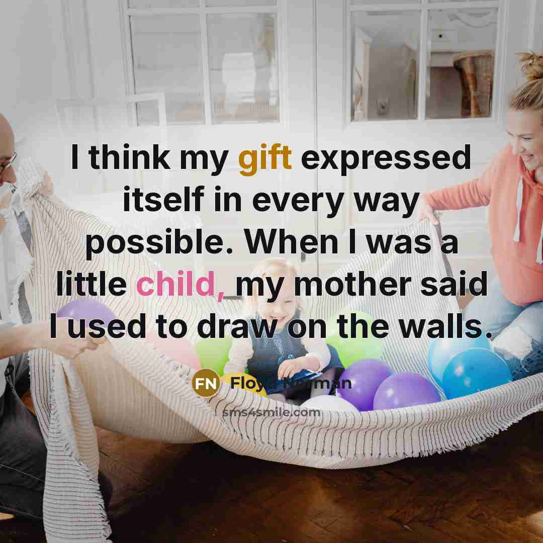 “I think my gift expressed itself in every way possible. When I was a little child, my mother said I used to draw on the walls.” quote by Floyd Norman