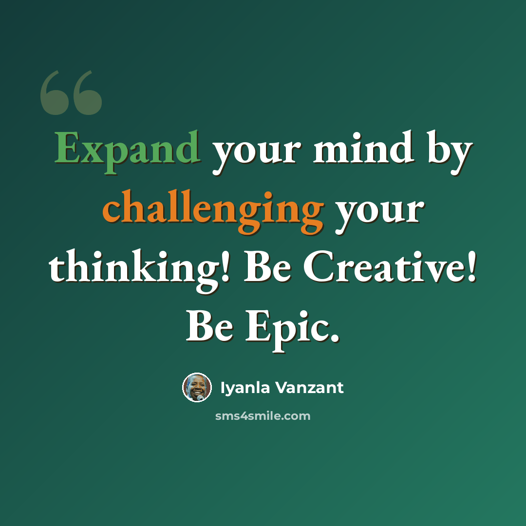 “Expand your mind by challenging your thinking! Be Creative! Be Epic.” quote by Iyanla Vanzant