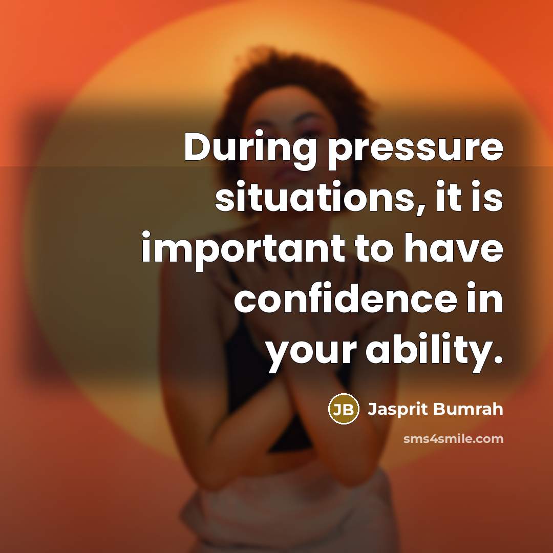 “During pressure situations, it is important to have confidence in your ability.” quote by Jasprit Bumrah