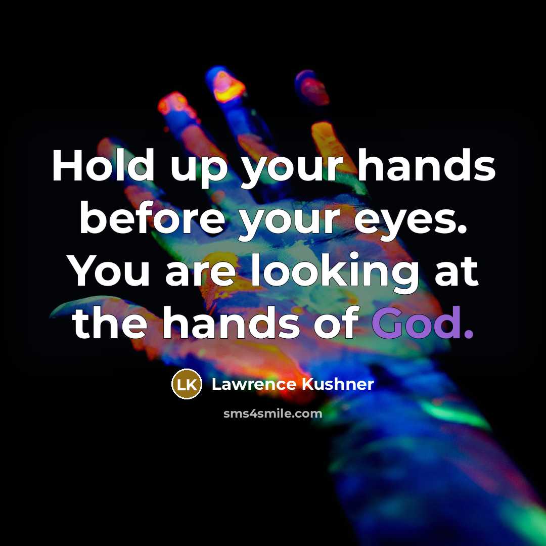 “Hold up your hands before your eyes. You are looking at the hands of God.” quote by Lawrence Kushner