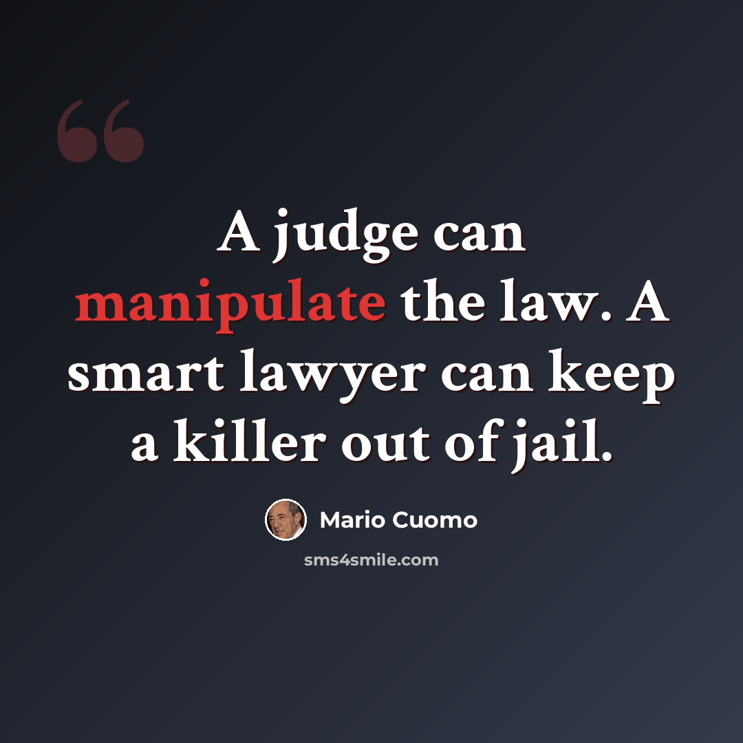 “A judge can manipulate the law. A smart lawyer can keep a killer out of jail.” quote by Mario Cuomo