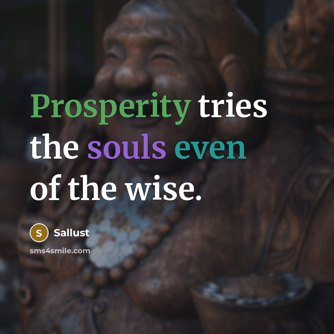 “Prosperity tries the souls even of the wise.” quote by Sallust