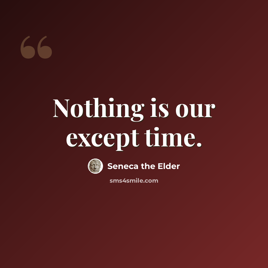 “Nothing is our except time.” quote by Seneca the Elder