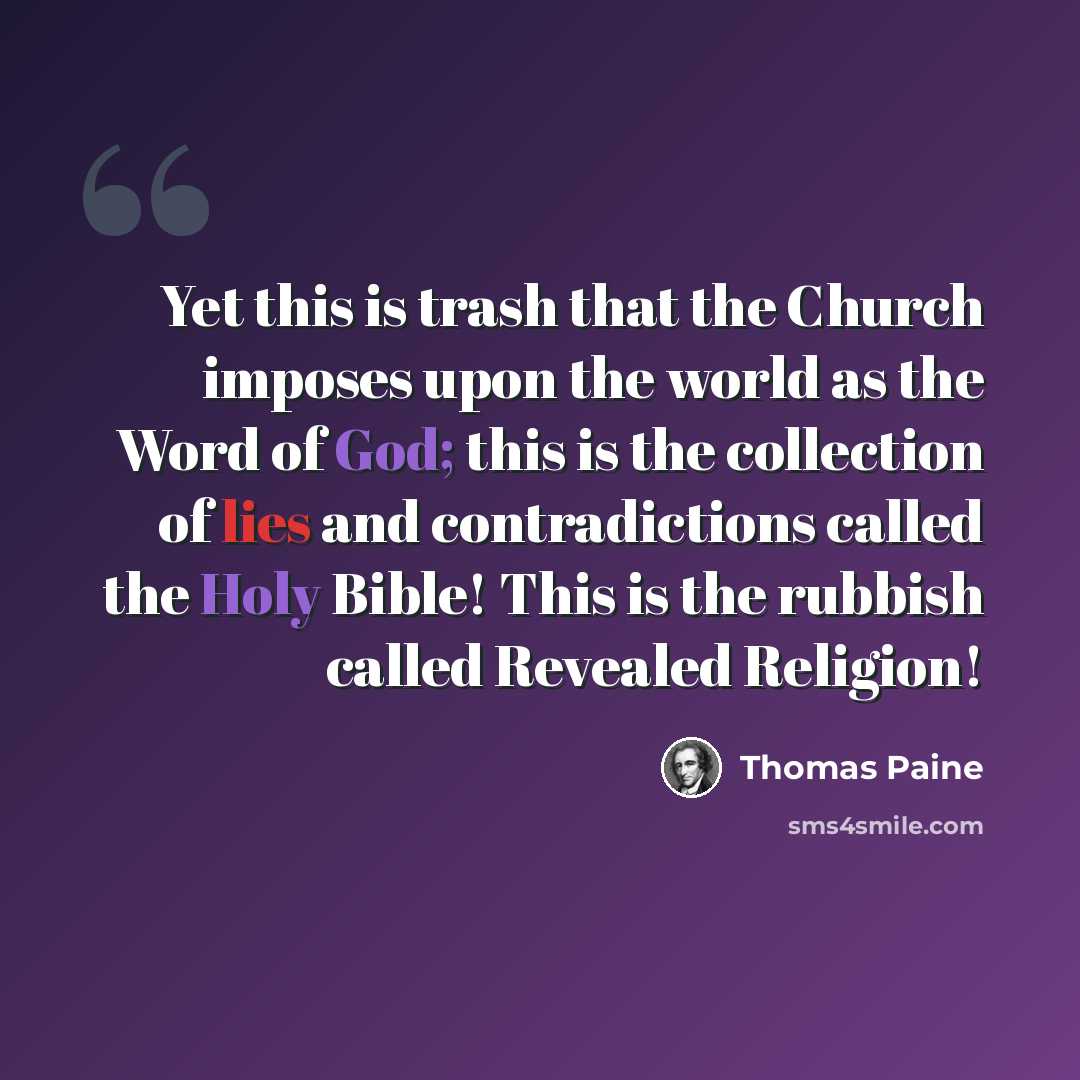 “Yet this is trash that the Church imposes upon the world as the Word of God; this is the collection of lies and contradictions called the Holy Bible! This is the rubbish called Revealed Religion!” quote by Thomas Paine