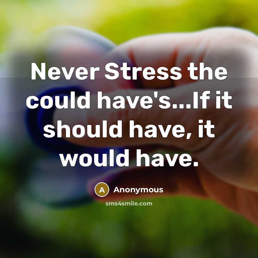 “Never Stress the could have's...If it should have, it would have.” quote by Anonymous