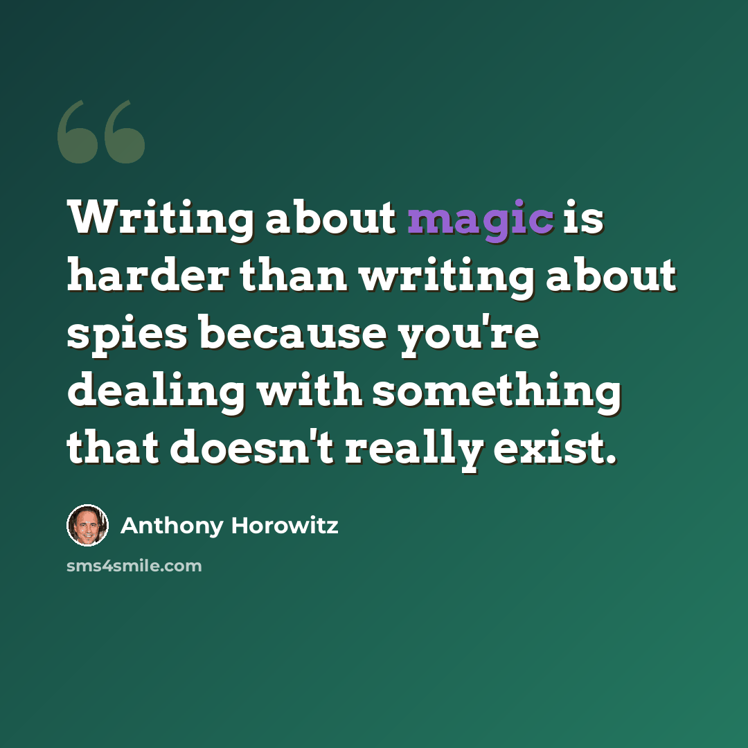 “Writing about magic is harder than writing about spies because you're dealing with something that doesn't really exist.” quote by Anthony Horowitz