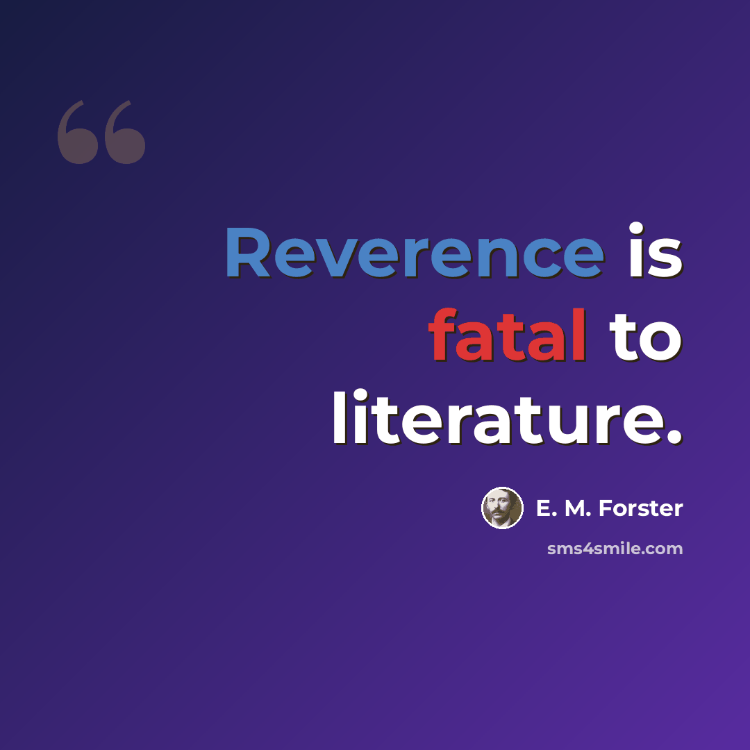 “Reverence is fatal to literature.” quote by E. M. Forster