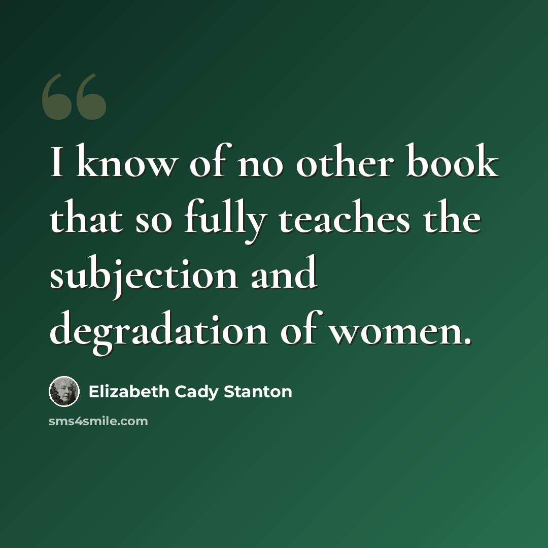 “I know of no other book that so fully teaches the subjection and degradation of women.” quote by Elizabeth Cady Stanton
