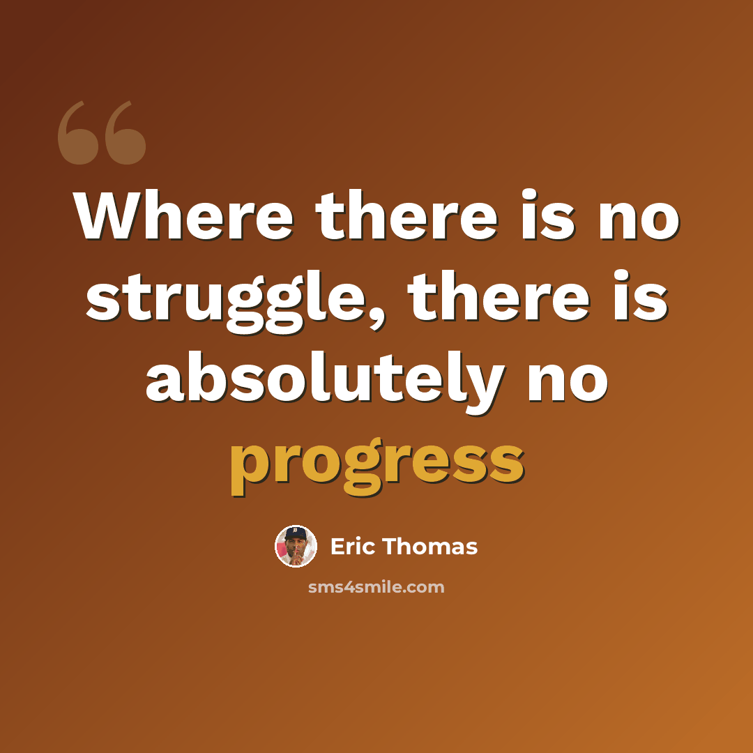 “Where there is no struggle, there is absolutely no progress” quote by Eric Thomas