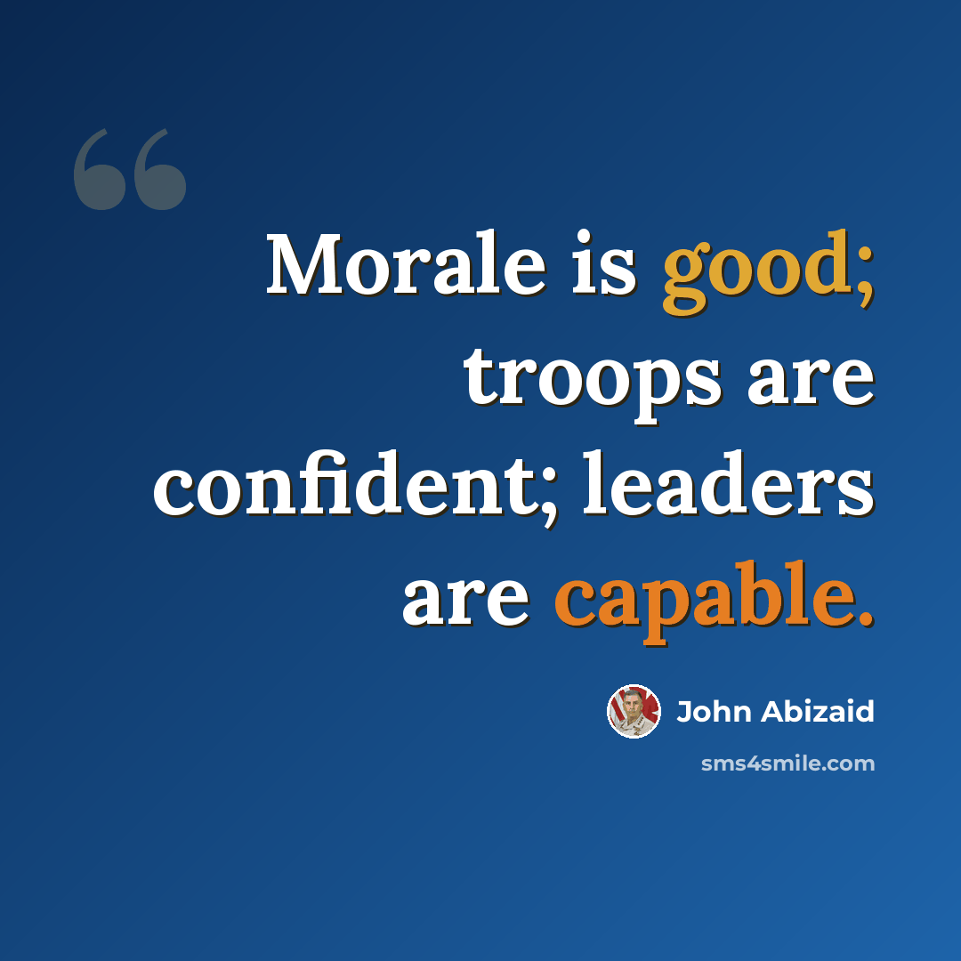 “Morale is good; troops are confident; leaders are capable.” quote by John Abizaid