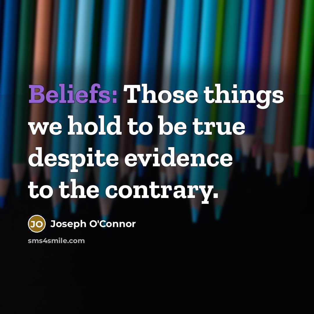 “Beliefs: Those things we hold to be true despite evidence to the contrary.” quote by Joseph O'Connor
