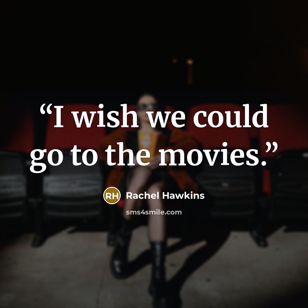 “I wish we could go to the movies.” quote by Rachel Hawkins