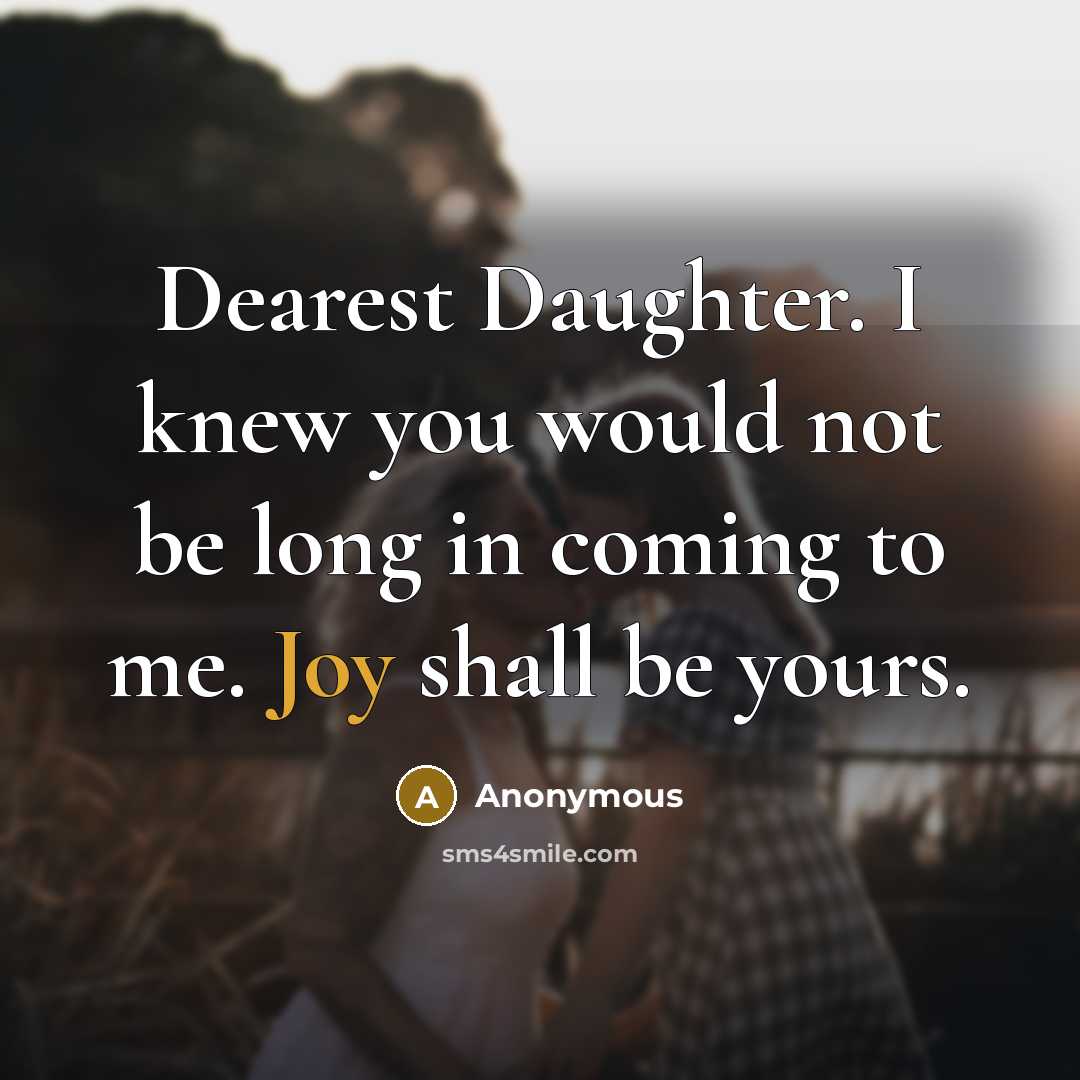 “Dearest Daughter. I knew you would not be long in coming to me. Joy shall be yours.” quote by Anonymous