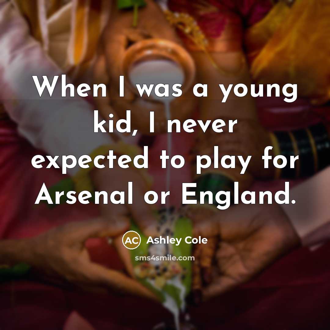 “When I was a young kid, I never expected to play for Arsenal or England.” quote by Ashley Cole