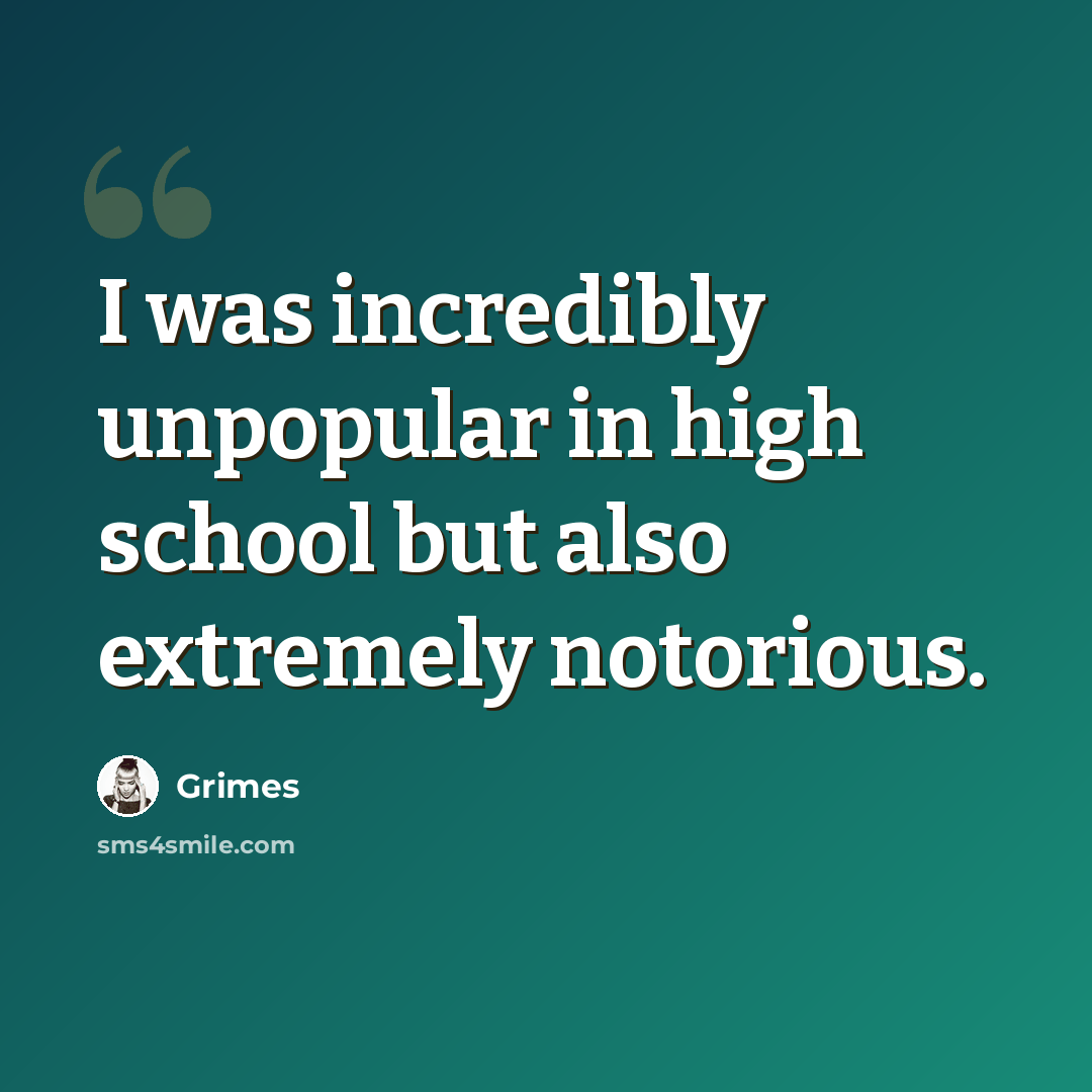 “I was incredibly unpopular in high school but also extremely notorious.” quote by Grimes