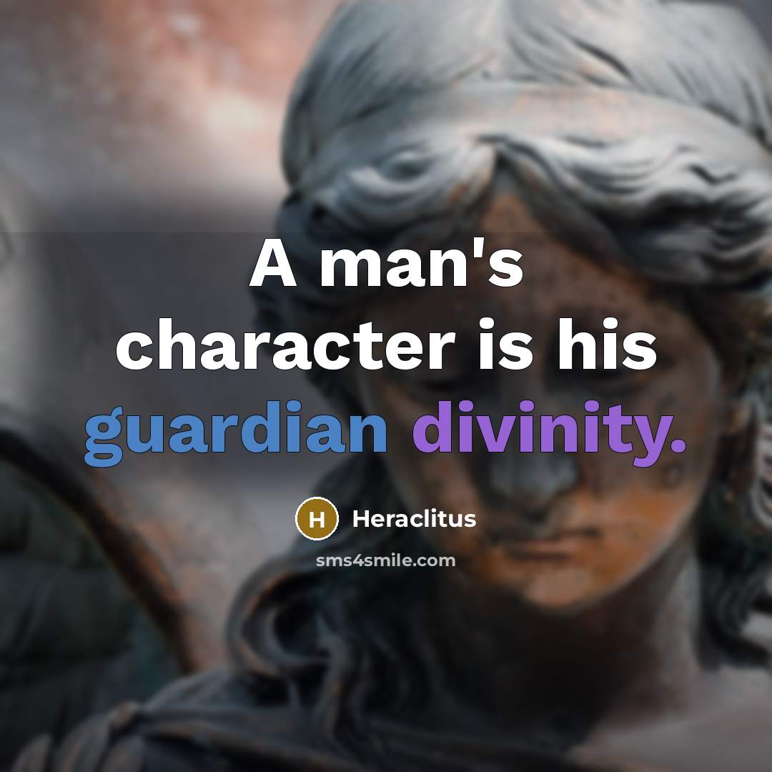 “A man's character is his guardian divinity.” quote by Heraclitus