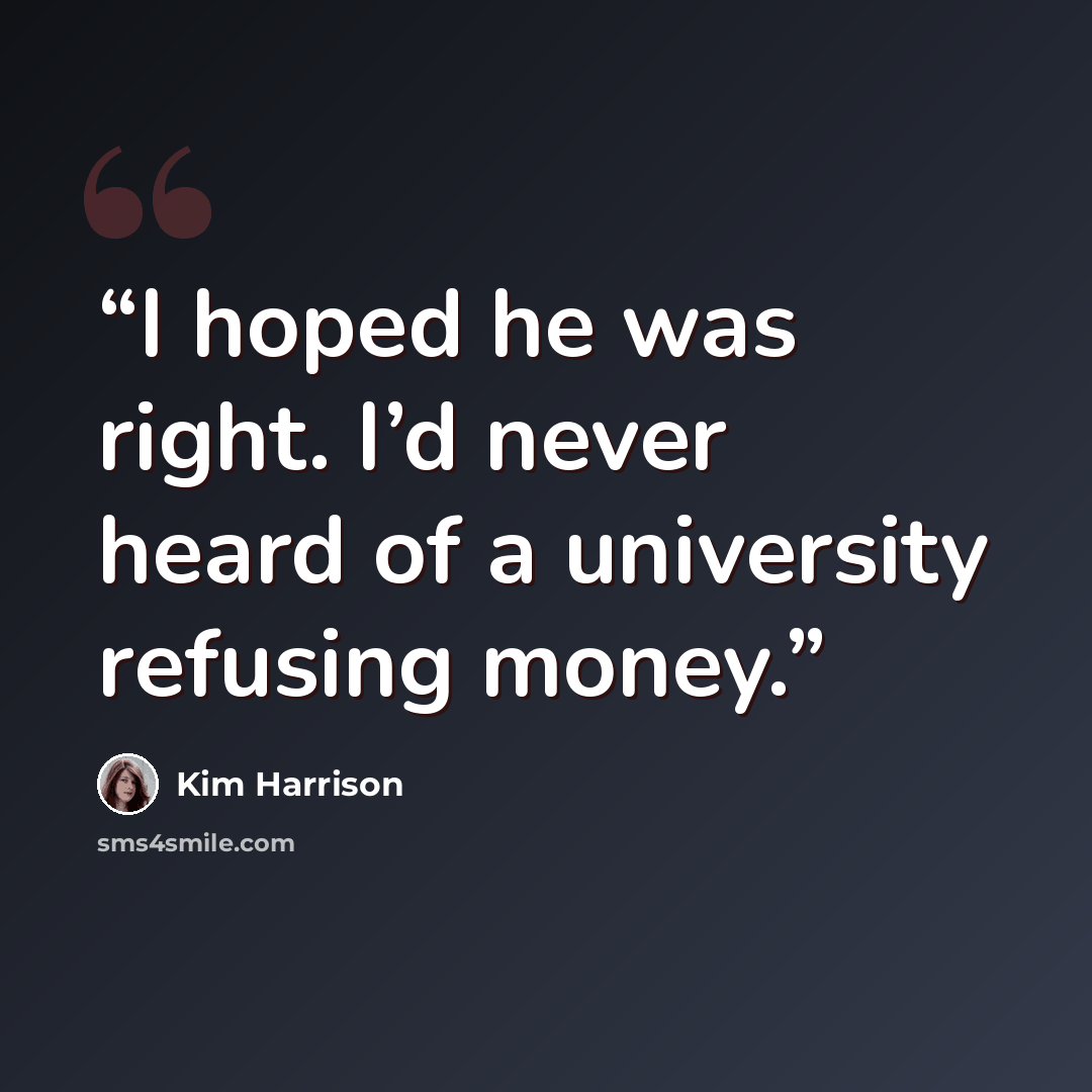 “I hoped he was right. I’d never heard of a university refusing money.” quote by Kim Harrison