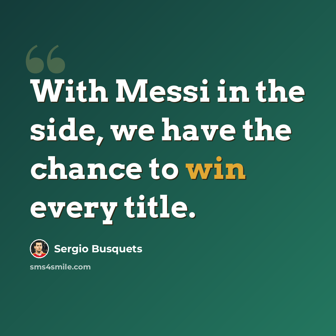 “With Messi in the side, we have the chance to win every title.” quote by Sergio Busquets