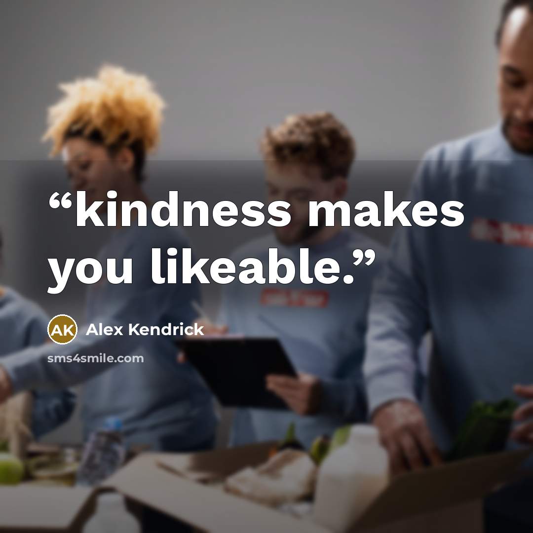 “kindness makes you likeable.” quote by Alex Kendrick