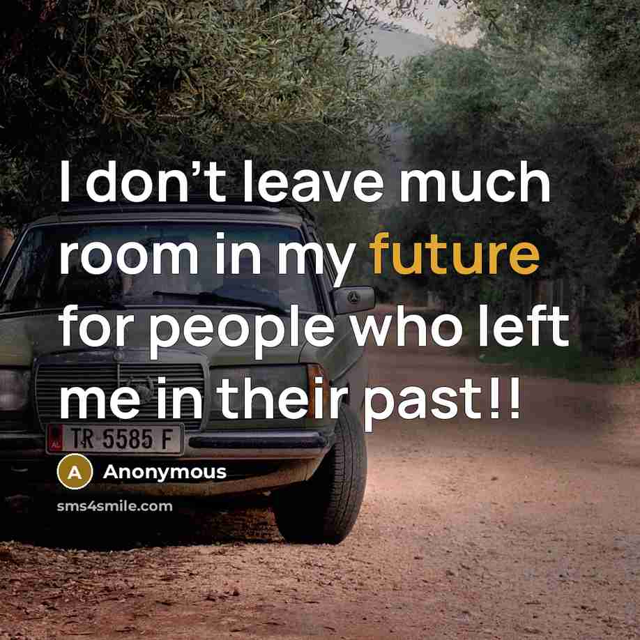 “I don't leave much room in my future for people who left me in their past!!” quote by Anonymous