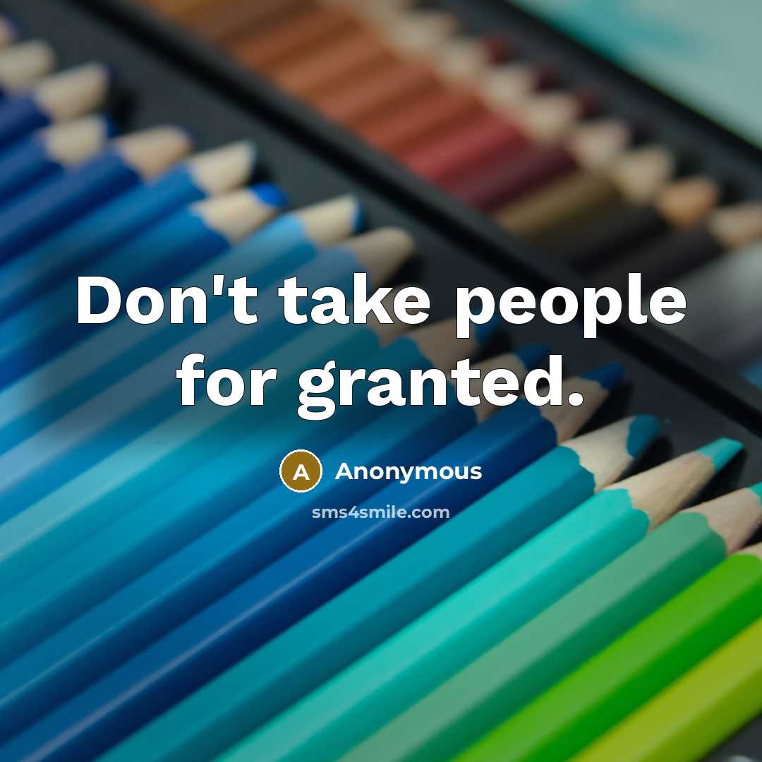 “Don't take people for granted.” quote by Anonymous