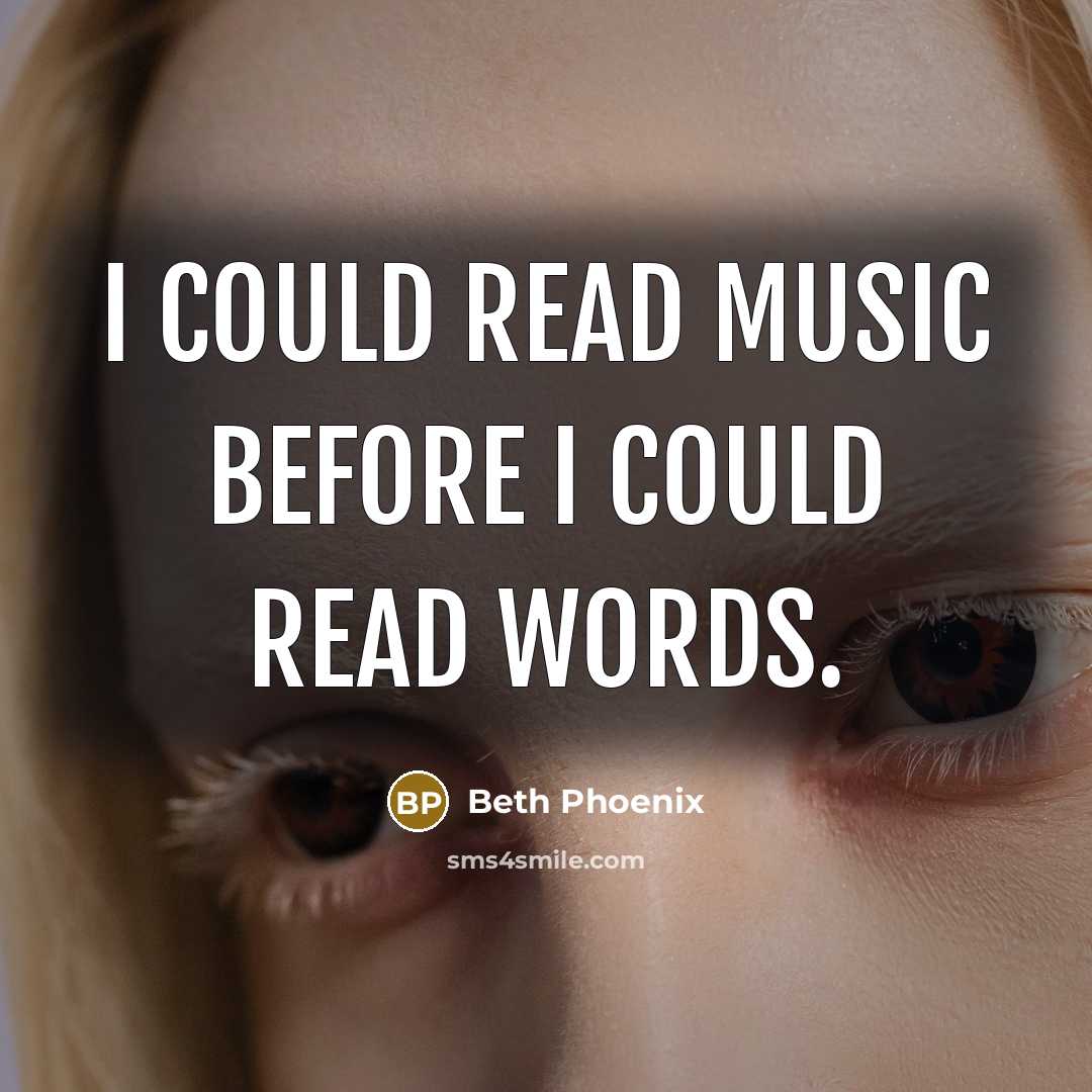 “I could read music before I could read words.” quote by Beth Phoenix