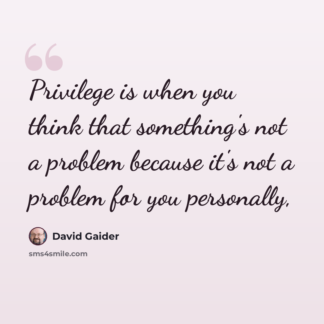 “Privilege is when you think that something's not a problem because it's not a problem for you personally,” quote by David Gaider