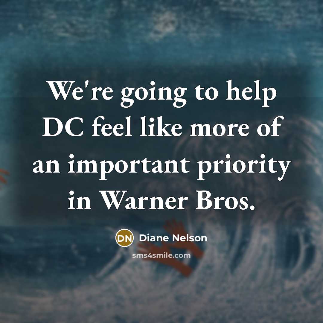 “We're going to help DC feel like more of an important priority in Warner Bros.” quote by Diane Nelson