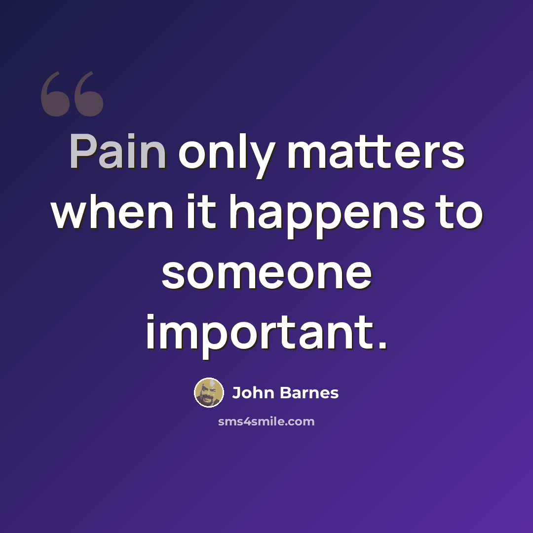 “Pain only matters when it happens to someone important.” quote by John Barnes