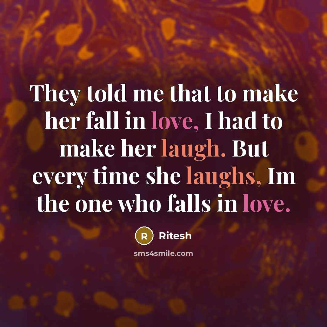 “They told me that to make her fall in love, I had to make her laugh. But every time she laughs, Im the one who falls in love.” quote by Ritesh
