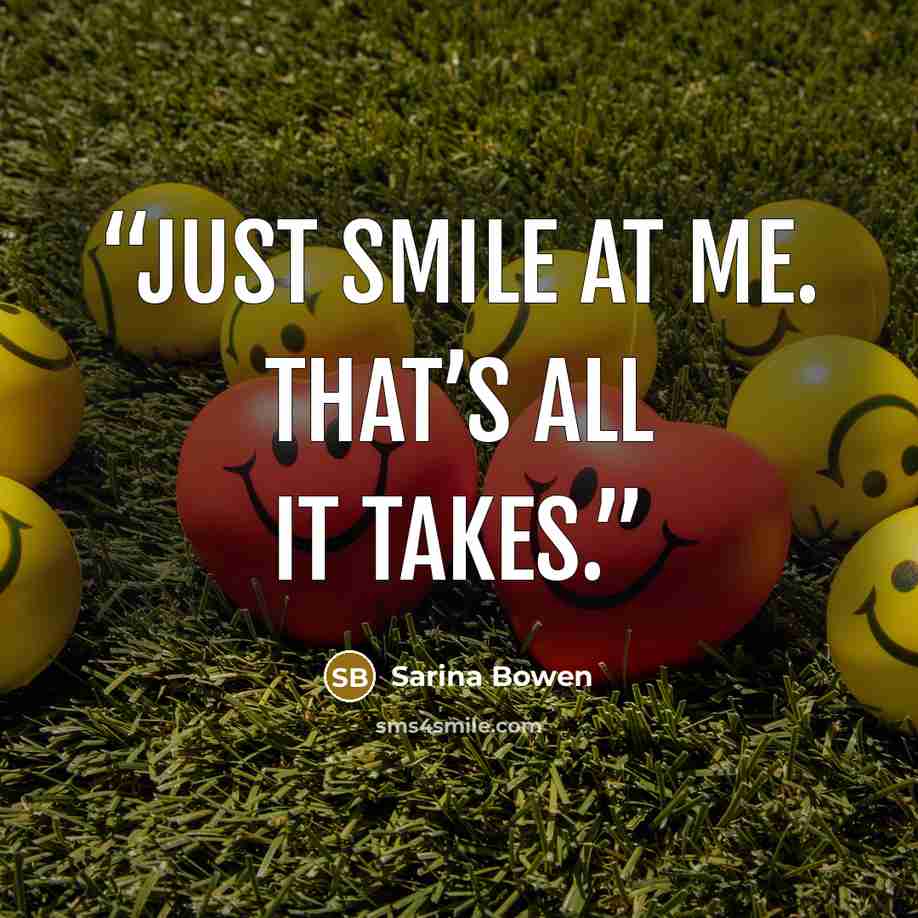 “Just smile at me. That’s all it takes.” quote by Sarina Bowen