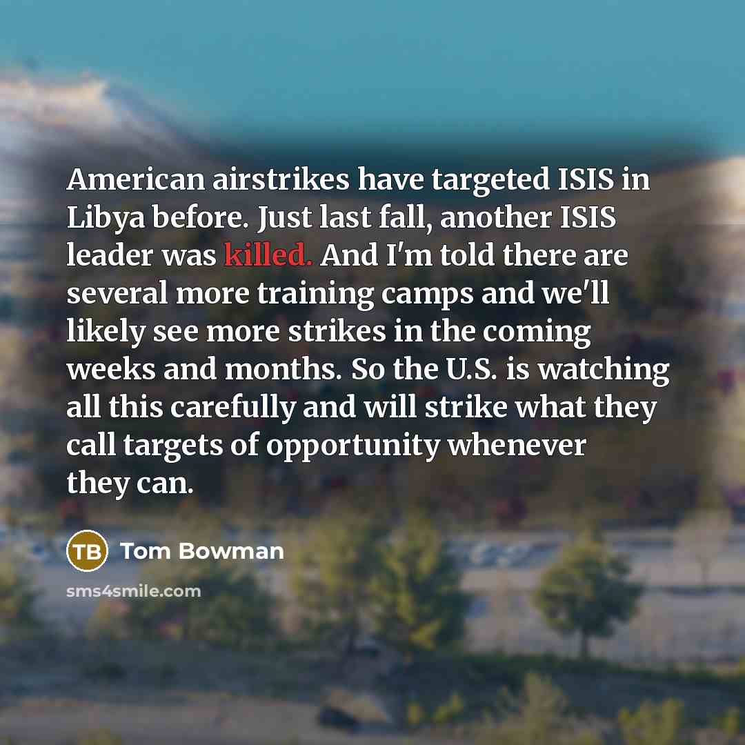 “American airstrikes have targeted ISIS in Libya before. Just last fall, another ISIS leader was killed. And I'm told there are several more training camps and we'll likely see more strikes in the coming weeks and months. So the U.S. is watching all this carefully and will strike what they call…” quote by Tom Bowman