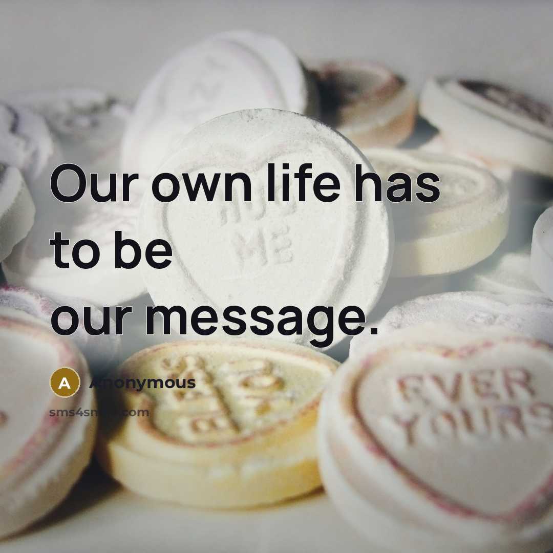 “Our own life has to be our message.” quote by Anonymous